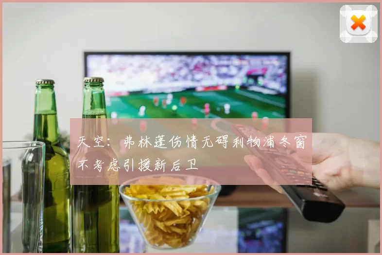 天空：弗林蓬伤情无碍利物浦冬窗不考虑引援新后卫